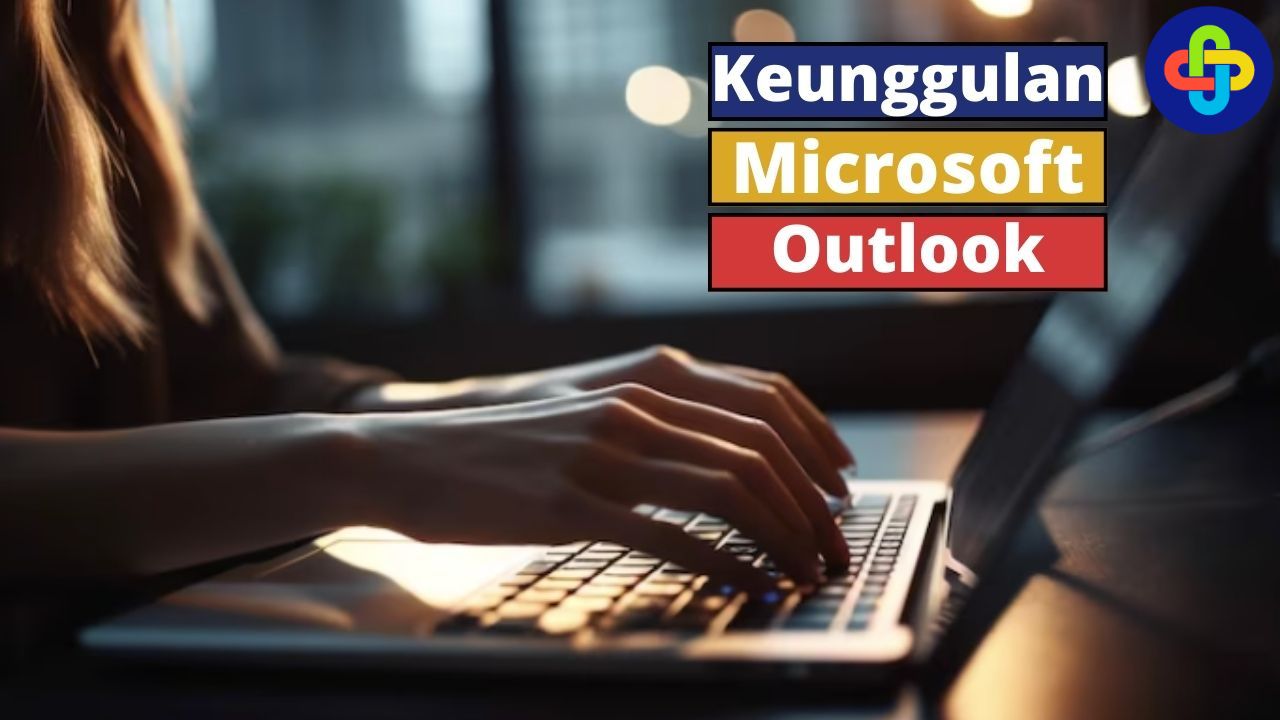 Ini Dia Keunggulan Microsoft Outlook yang Wajib Kamu Tahu!